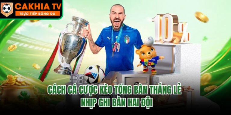 Cách Cá Cược Kèo Tổng Bàn Thắng Lẻ - Nhịp Ghi Bàn Hai Đội