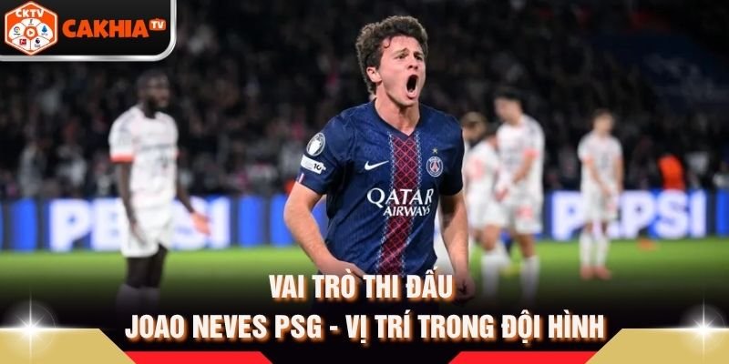 Vai Trò Thi Đấu Joao Neves PSG – Vị Trí Trong Đội Hình